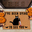 I've Been Dying To See You Doormat Funny Black Cat Halloween Mat Gifts For Horror Lovers