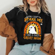 You Can't Scare Me I Have A Crazy Great Mom Shirt Happy Halloween Ghost Clothing Best Gifts