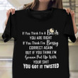 If You Think I'm A Bitch You Are Right T-Shirt Humorous Quotes Sarcasm Shirt