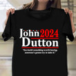 John Dutton 2024 Shirt You Build Something Worth Having Someone’s Gonna Try To Take It