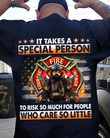 Firefighter Shirt It Takes A Special Person To Risk So Much For People Who Care So Little