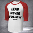 Lead Never Follow Leaders Shirt Rapper Inspired Lead Never Follow Raglan Shirt