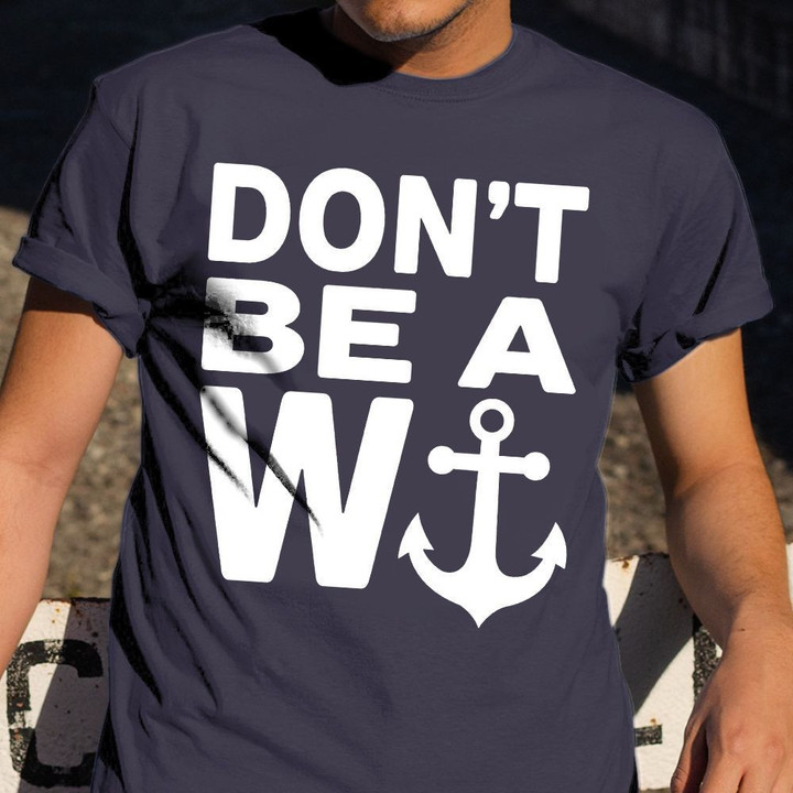 W Anchor Shirt Don't Be A W Anchor Shirt Gifts For Husband