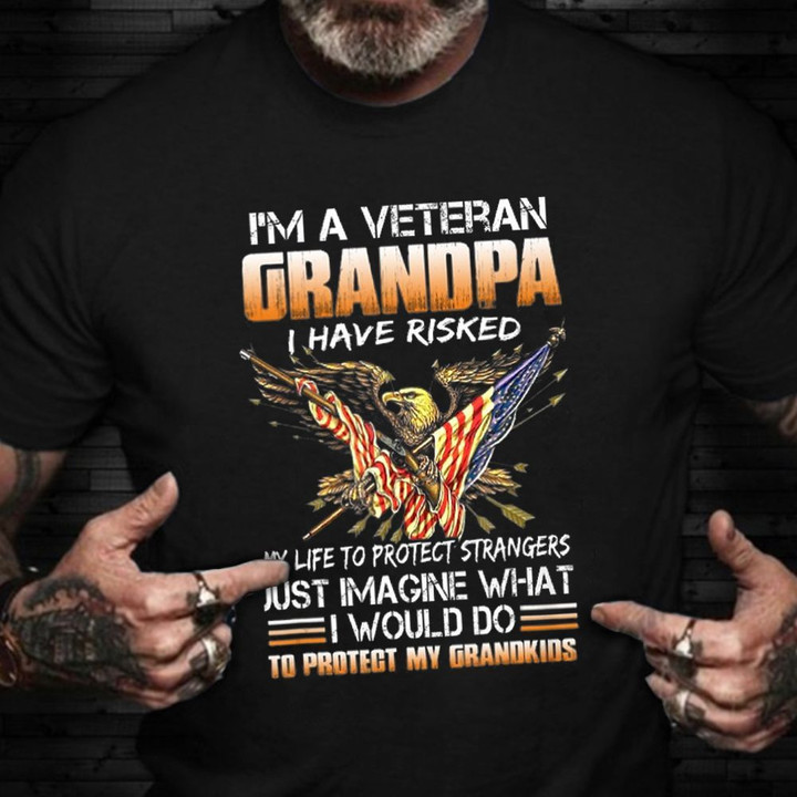 I'm A Veteran Grandpa I Have Risked Shirt Proud Grandpa Military T-Shirts Veteran Day Ideas