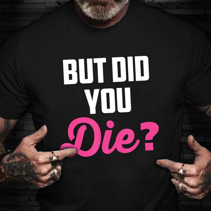 But Did You Die Shirt Certified Midwife Nurse T-Shirt Nurses Day Gift Ideas