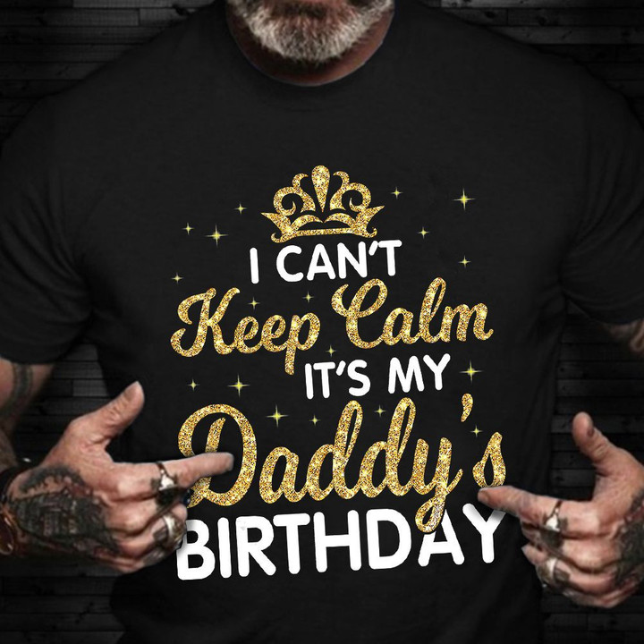 I Can't Keep Calm It's My Daddy Birthday T-Shirt Funny Daddy Daughter Shirt