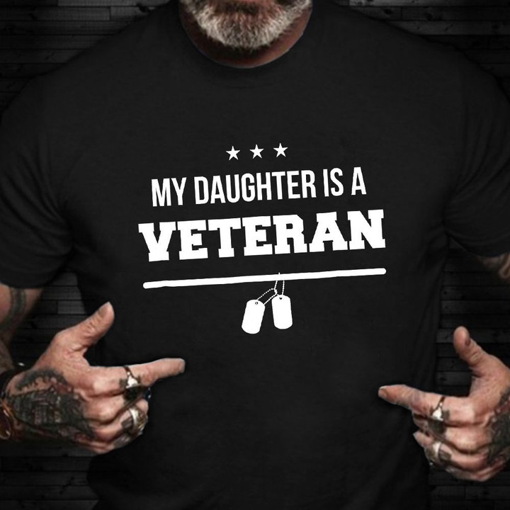 My Daughter Is A Veteran T-Shirt Army Navy Air Force Soldier Shirt Gifts For New Parents