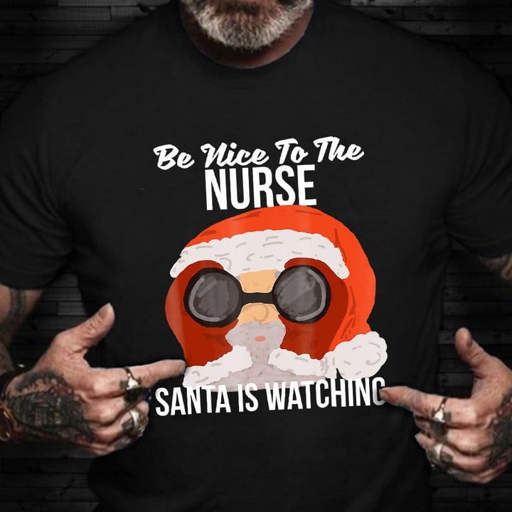 Be Nice To The Nurse Santa Is Watching T-Shirt Funny Santa Shirts Nurse Practitioner Gift