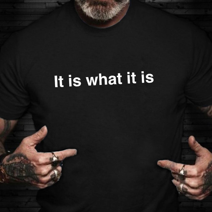 It Is What It Is Shirt Sarcastic Funny Quotes Clothing Gifts For Adults