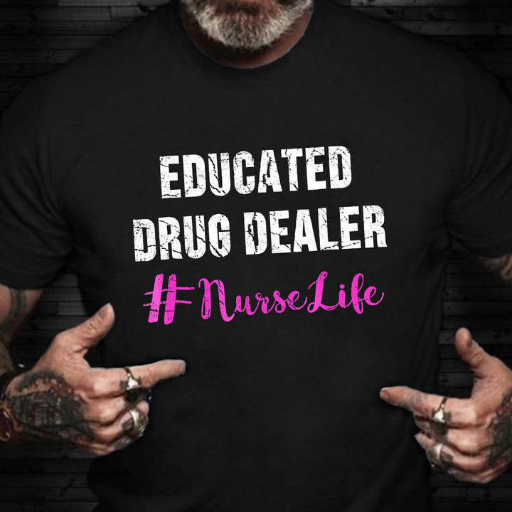Educated Drug Dealer Nurse Life Shirt Quotes T-Shirt Nurses Week Gifts