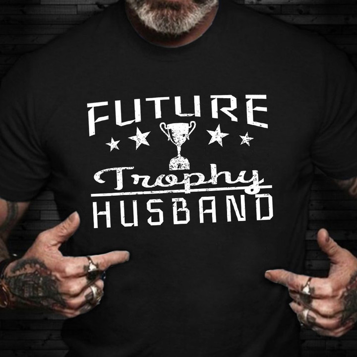 Future Trophy Husband Shirt Funny Vintage T-Shirt Best Gift Ideas For Boyfriend