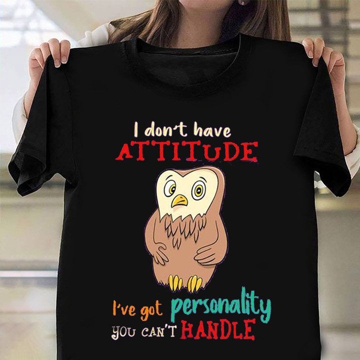 Owl I Don't Have Attitude I've Got Personality You Can't Handle Shirt Funny Gifts For Him