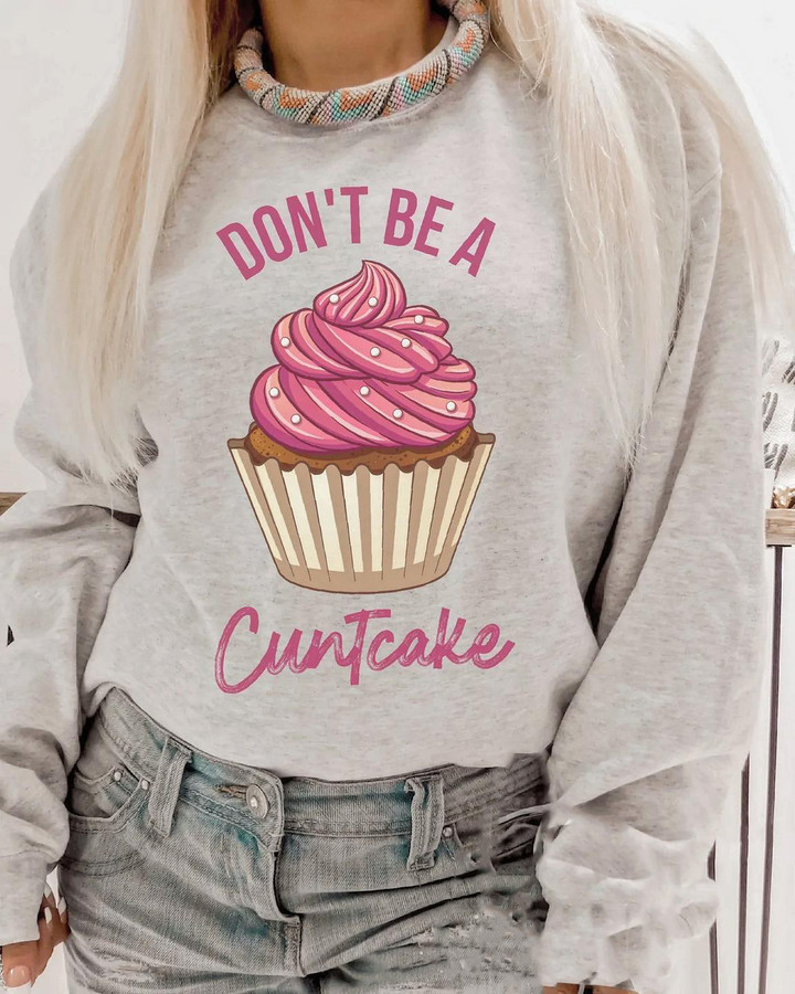 Don't Be A Cuntcake Sweatshirt Cupcake Womens Crewneck Best Gifts For Bestie