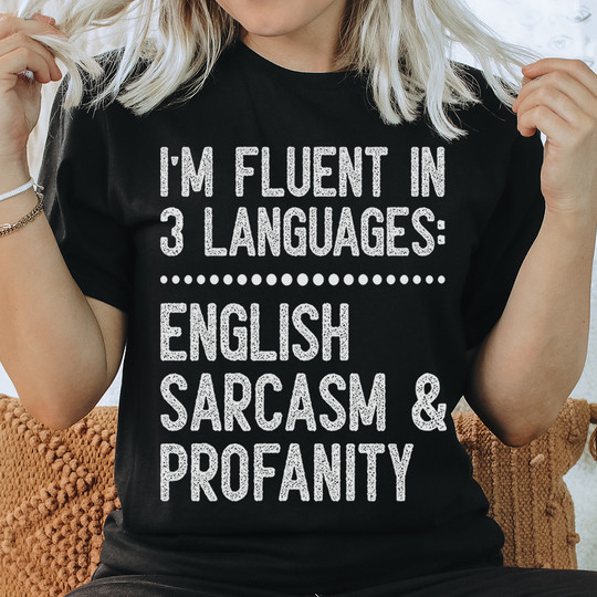 I'm Fluent 3 Languages English Sarcasm Profanity Shirt Funny Gifts For Sarcastic People