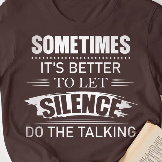 Sometimes It's Better To Let Silence Do The Talking T-Shirt Cool Sayings For Shirts