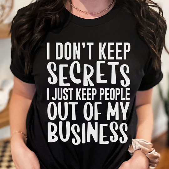I Don't Keep Secrets I Just Keep People Out Of My Business Shirt Sarcasm Clothing