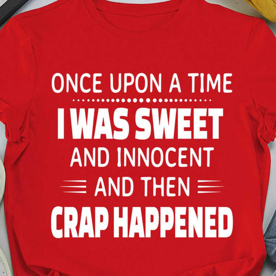 Once Upon A Time I Was Sweet And Innocent T-Shirt Funny Statement Shirts Friends Gift
