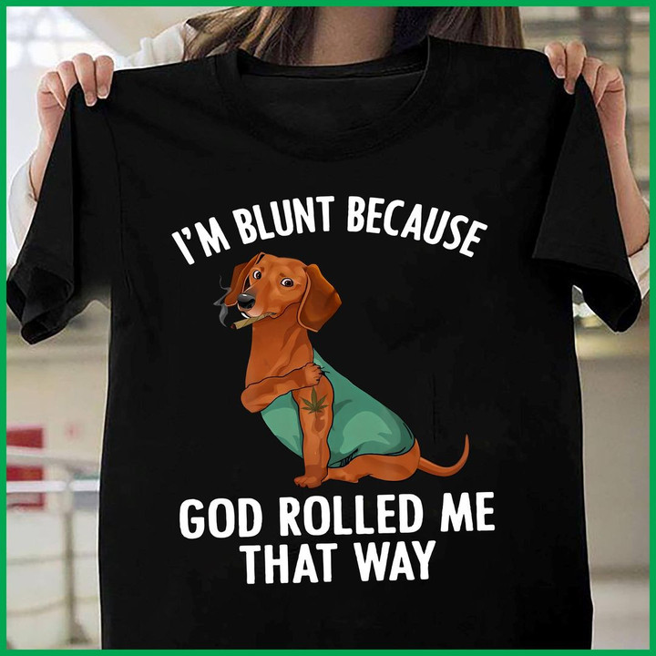 Dachshund I'm Blunt Because God Rolled Me That Wet T-Shirt Funny Sayings Weiner Dog Shirts