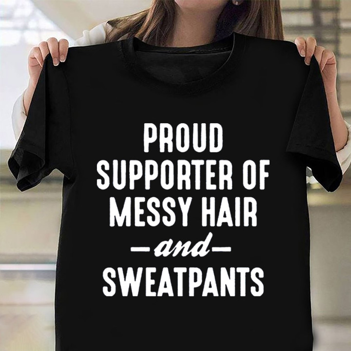 Proud Supporter Of Messy Hair And Sweatpants T-Shirt Funny Cool Girl Ladies Shirt