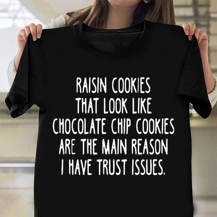 Raisin Cookies That Look Like Chocolate Chip Cookies T-Shirt Cookie Tee Shirts Gifts