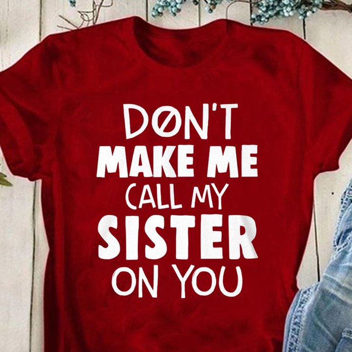 Don't Make Me Call My Sister On You T-Shirt Funny Sibling Shirts With Sayings