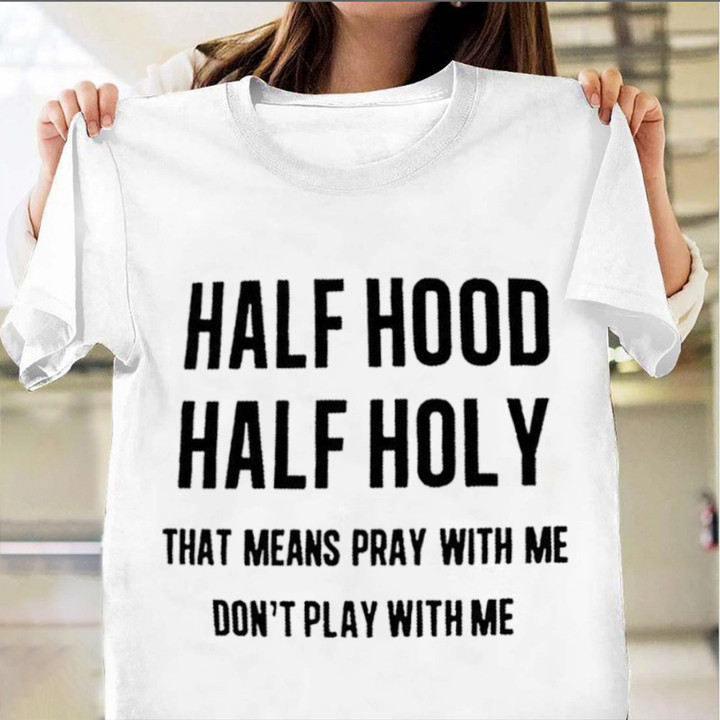 Half Hood Half Holy That's Means Pray With Me T-Shirt Cool Ladies Womens Shirt Sayings