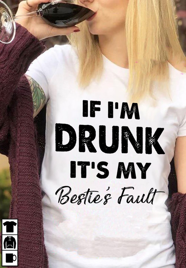 If I'm Drunk It's My Besties Fault T-Shirt Funny Drinking Shirts For Friends