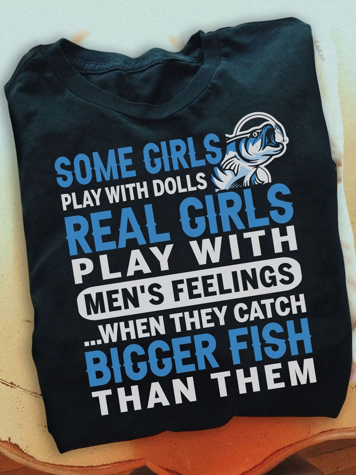 Real Girls Play With Men's Feeling When They Catch Bigger Fish Shirt Fishing Gifts For Her