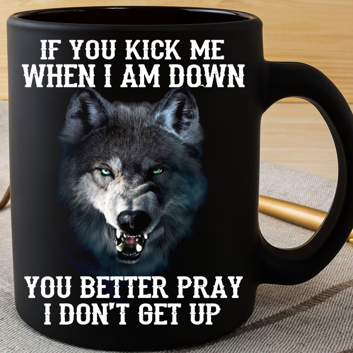 Wolf If You Kick Me I'm Down You Better Pray I Don't Get Up Mug Cool Coffee Mugs For Guys