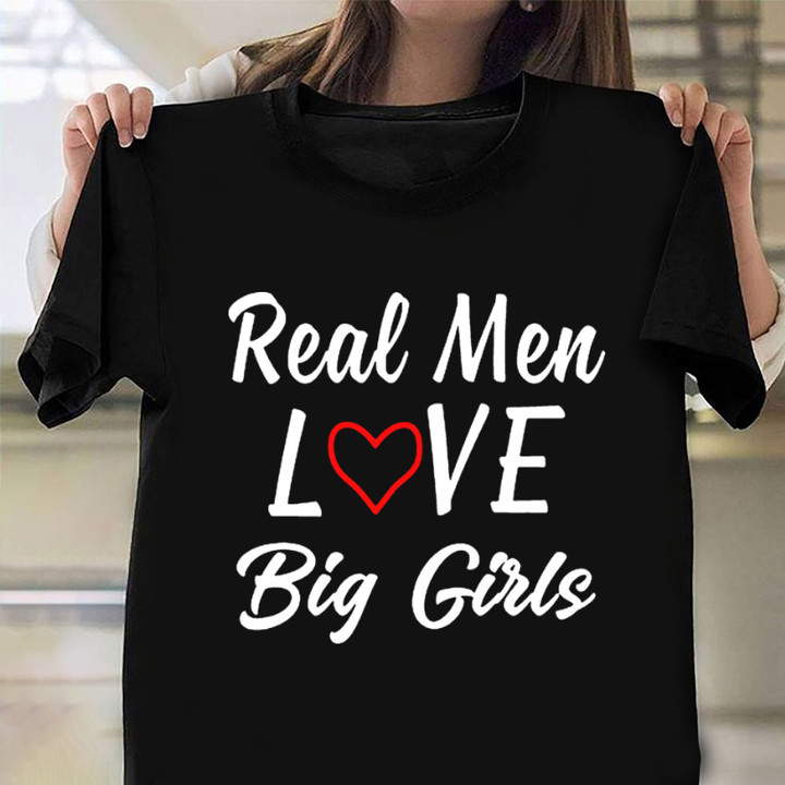 Real Men Love Big Girls Shirt Chubby Woman Funny T-Shirt Quotes Gifts For Guys