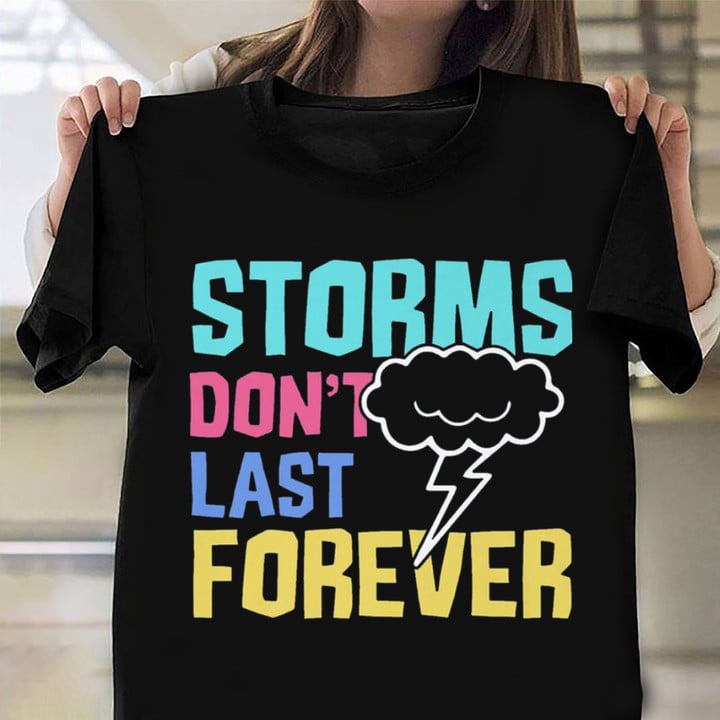 Storms Don't Last Forever Shirt Positive Quotes T-Shirt Gifts For Best Friends