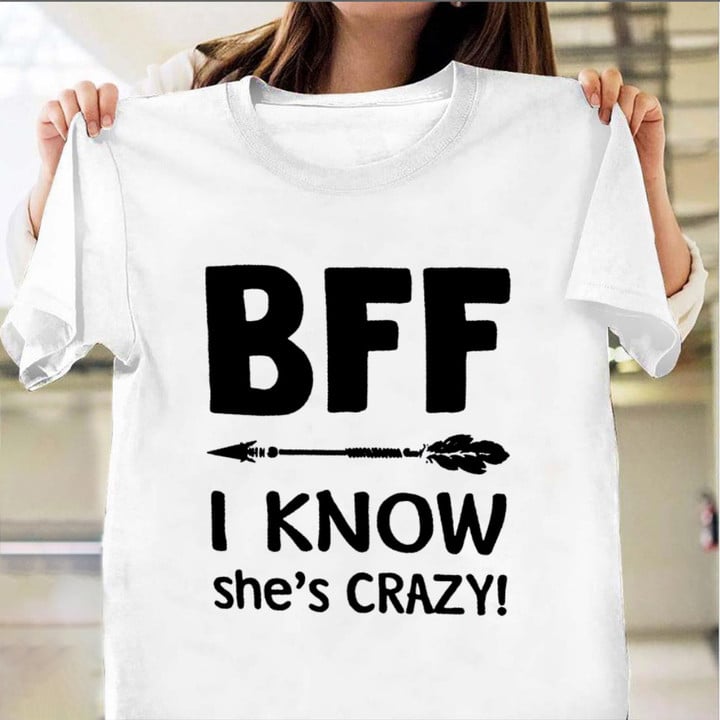 BFF I Know She's Crazy T-Shirt Funny Best Friend Shirts Gift Ideas