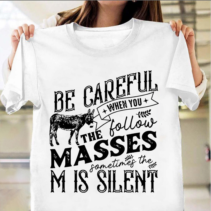 Be Careful When You The Follow The Masses Sometimes The M Is Silent Shirt Funny Slogan T-Shirt