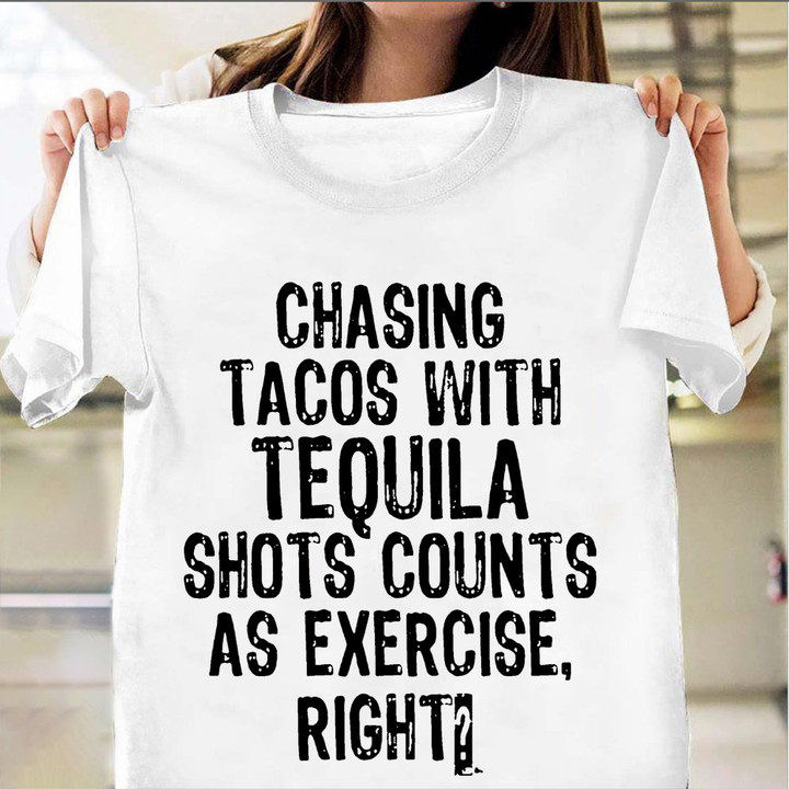 Chasing Tacos With Tequila Shots Counts As Exercise Right Shirt Fun Quote Gift For Taco Lovers