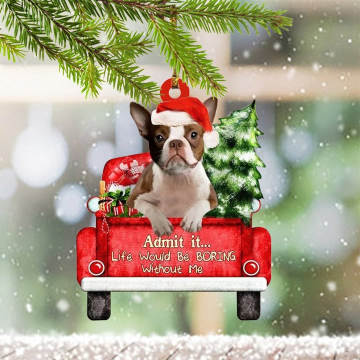 Boston Terrier Christmas Ornament Funny Admit It Life Would Be Boring Without Me