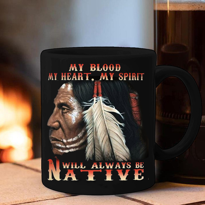 My Blood My Heart My Spirit Will Always Be Native Mug Native American Coffee Mug Gifts