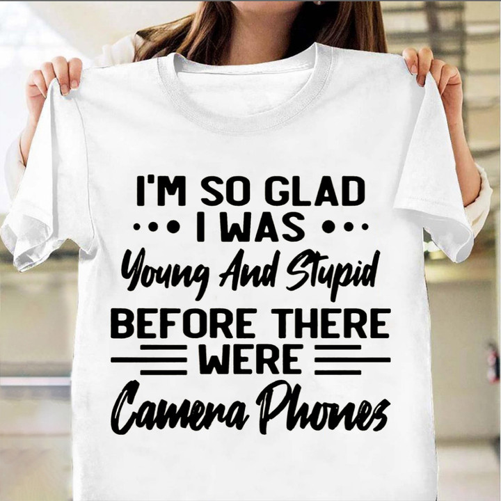I'm So Glad I Was Young And Stupid T-Shirt Funny Saying Shirts Gifts For Daughter