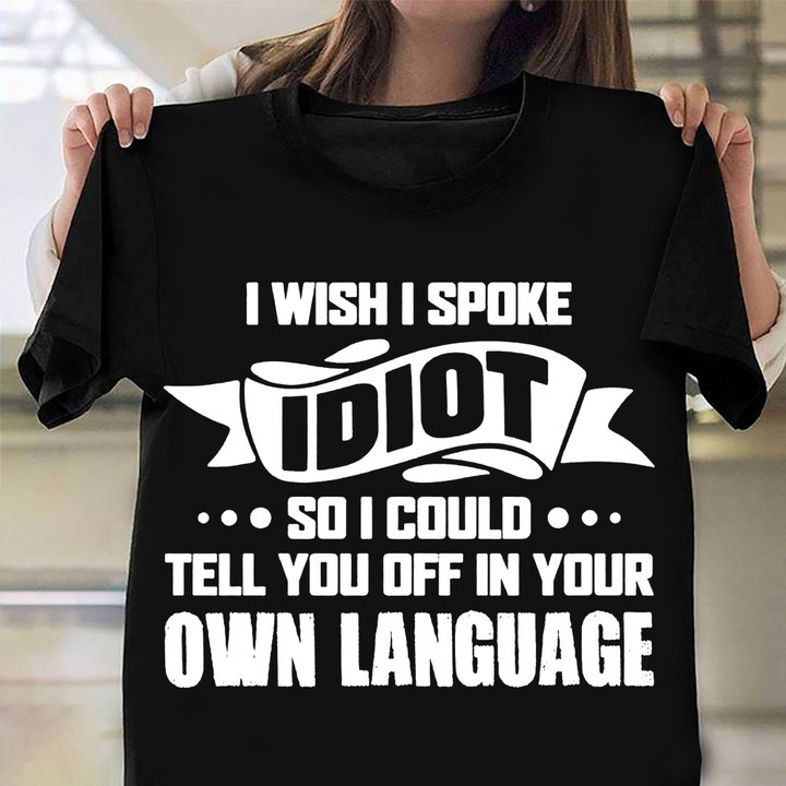 I Wish I Spoke Idiot Shirt Funny Sarcastic T-Shirt Gift Ideas For Sister