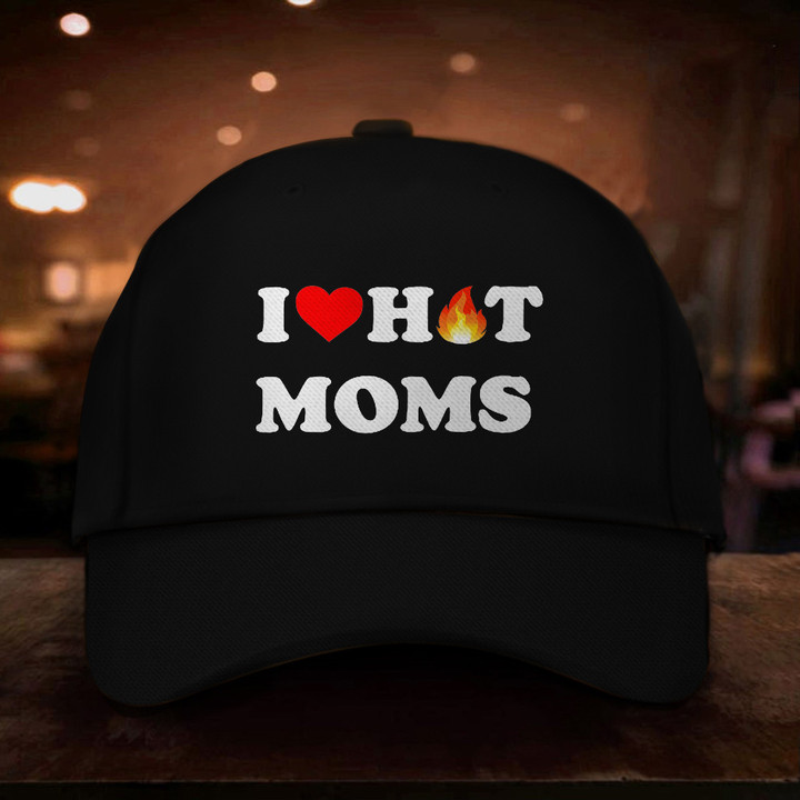 I Love Hot Moms Hat Funny Gift For Him Her