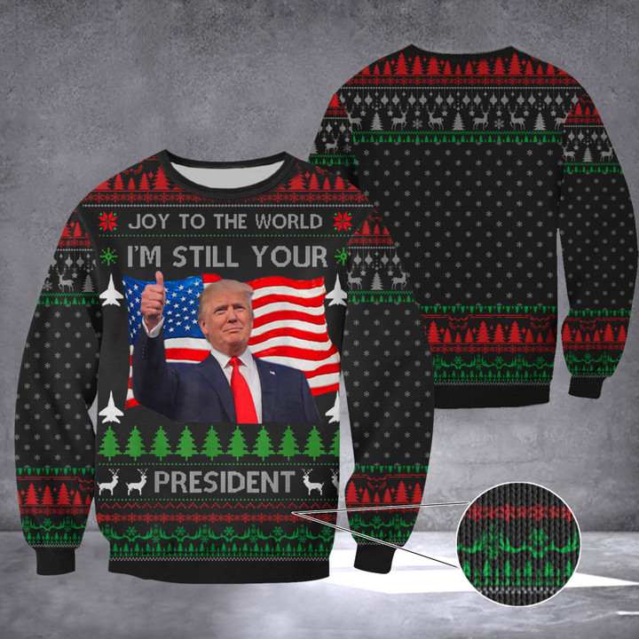 Donald Trump Joy To The World I'm Still Your President Ugly Christmas Sweater Trump 2024 Merch