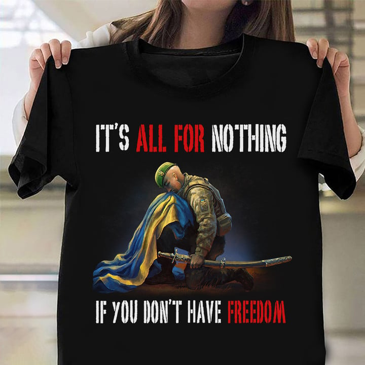Ukraine Veteran It's All For Nothing If You Don't Have Freedom Shirt Ukrainian Support Merch