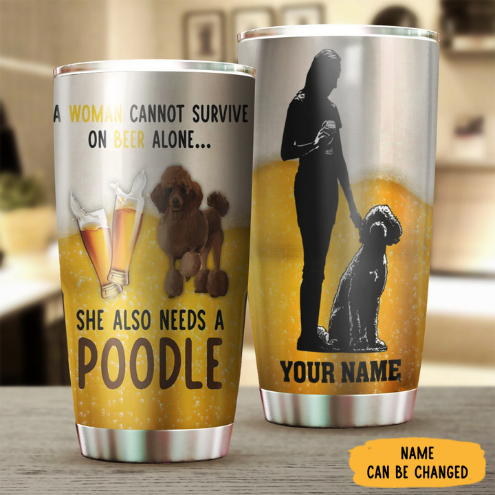 Custom A Woman Cannot Survive On Beer Alone Needs A Poodle Tumbler Gift For Poodle Lovers