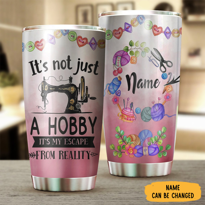 Custom Sewing It's Not Just A Bobby It's My Escape From Reality Tumbler Sewing Machine Tumbler