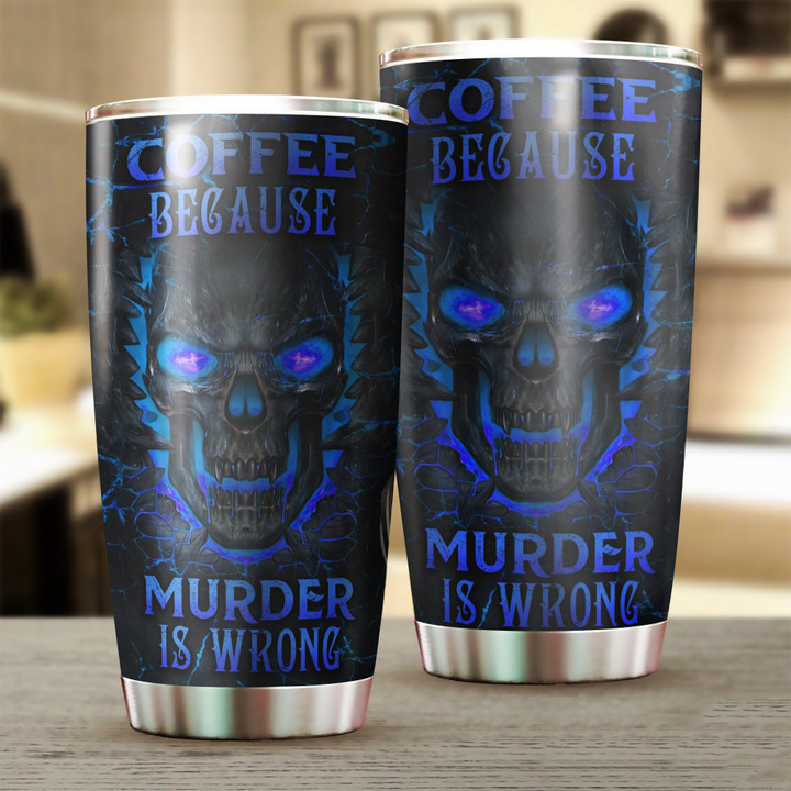 Skull Coffee Because Murder Is Wrong Tumbler Coffee Lover Funny Tumbler