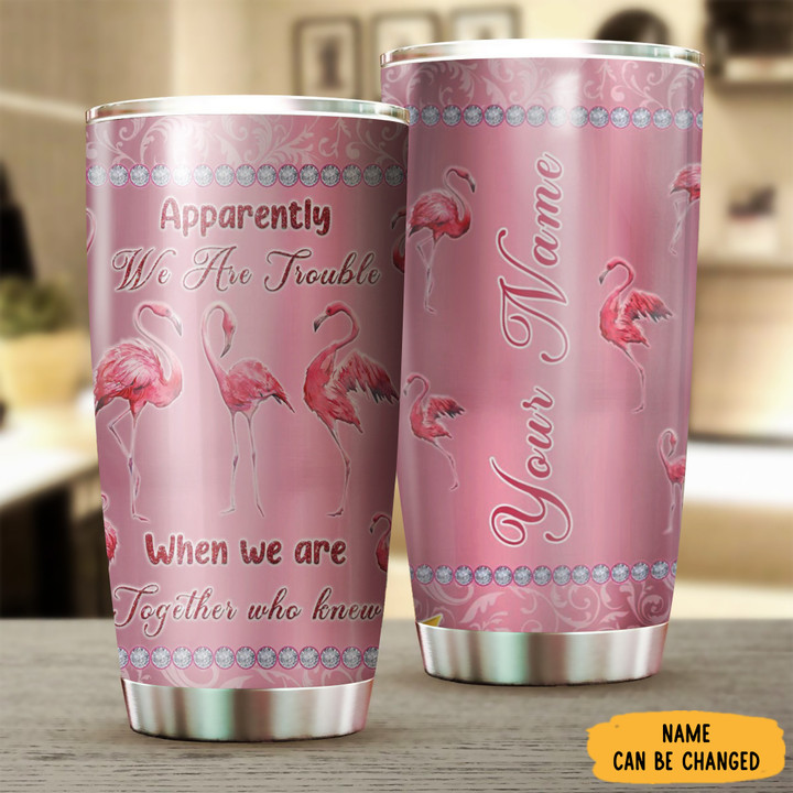 Custom Flamingo Apparently We Are Trouble When We Are Together Who Knew Tumbler Friends Gift