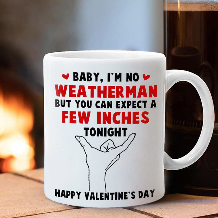 Happy Valentine's Day Baby I'm No Weatherman But You Can Expect Mug Valentine Gifts For Couples