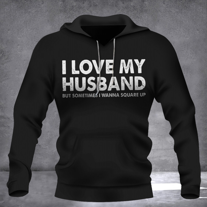 I Love My Husband But Sometimes I Wanna Square Up Hoodie Funny Quote Hoodie Cute Gift For Wife