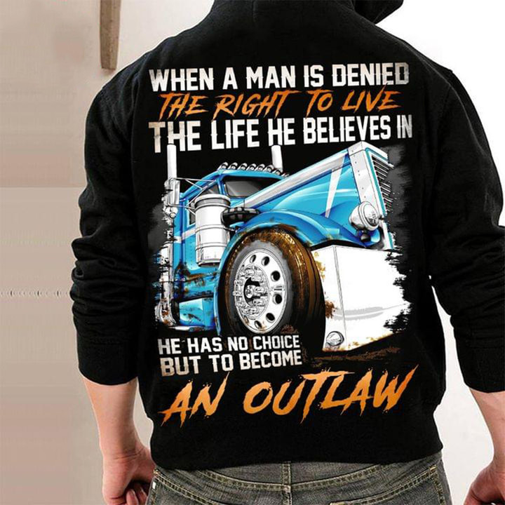 Trucker When A Man Is Denied The Right To Live The Life He Believes In Hoodie Gift For Truckers