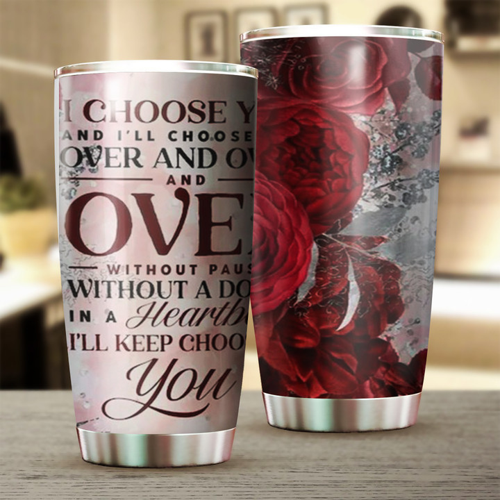 I Choose You And I'll Choose You Over And Over And Over Tumbler Love Quote Flowers Tumblers