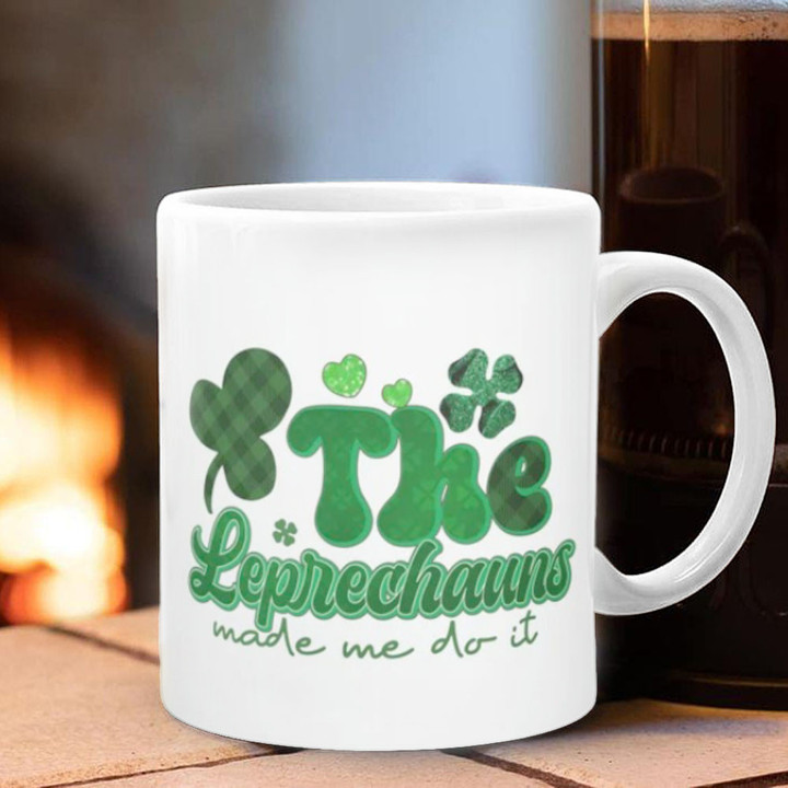 Leprechauns Made Me Do It Mug Irish Holiday St Patricks Day Mug Bestie Gifts